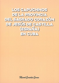 González García, Manuel. Los Capuchinos de la Provincia de ... Castilla en Cuba